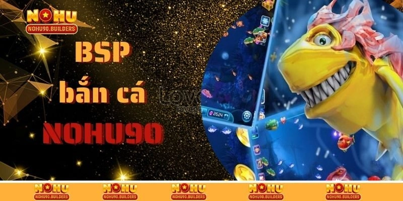 BSP Bắn Cá – Đại Dương Săn Thưởng Trực Tuyến Top 1