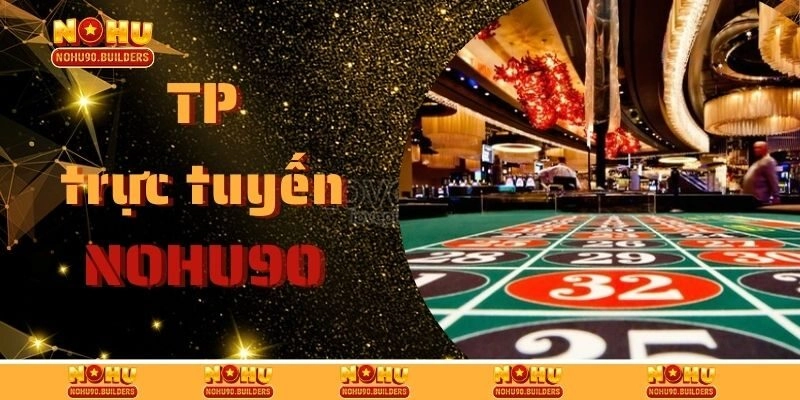 TP Trực Tuyến – Sảnh Casino Live Đẳng Cấp Tại Nohu90