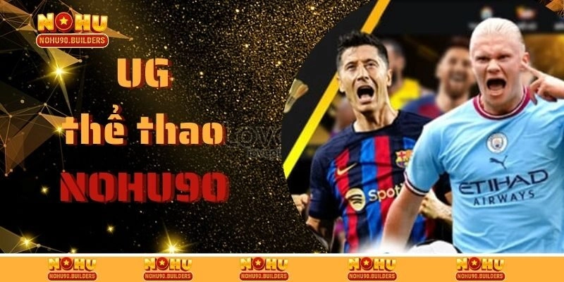 UG Thể Thao – Sảnh Cược Lớn Mạnh Đã Có Mặt Tại Nohu90