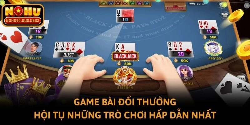 Game bài đổi thưởng hội tụ những trò chơi hấp dẫn nhất