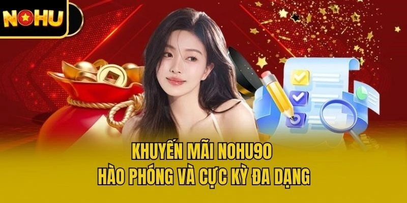 Khuyến mãi Nohu90 hào phóng và cực kỳ đa dạng