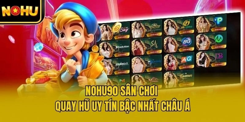 Nohu90 sân chơi quay hũ uy tín bậc nhất châu Á