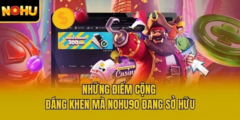 Những điểm cộng đáng khen mà Nohu90 đang sở hữu